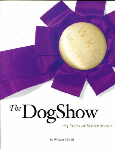 The Dog Show 125 Years of Westminster 1st edition by Stifel, William F. (2001) Hardcover